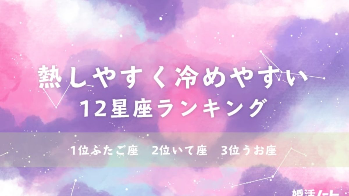 熱しやすく冷めやすい星座ランキング 1位のふたご座は 飽きやすい 婚活ノート みんなの婚活情報メディア