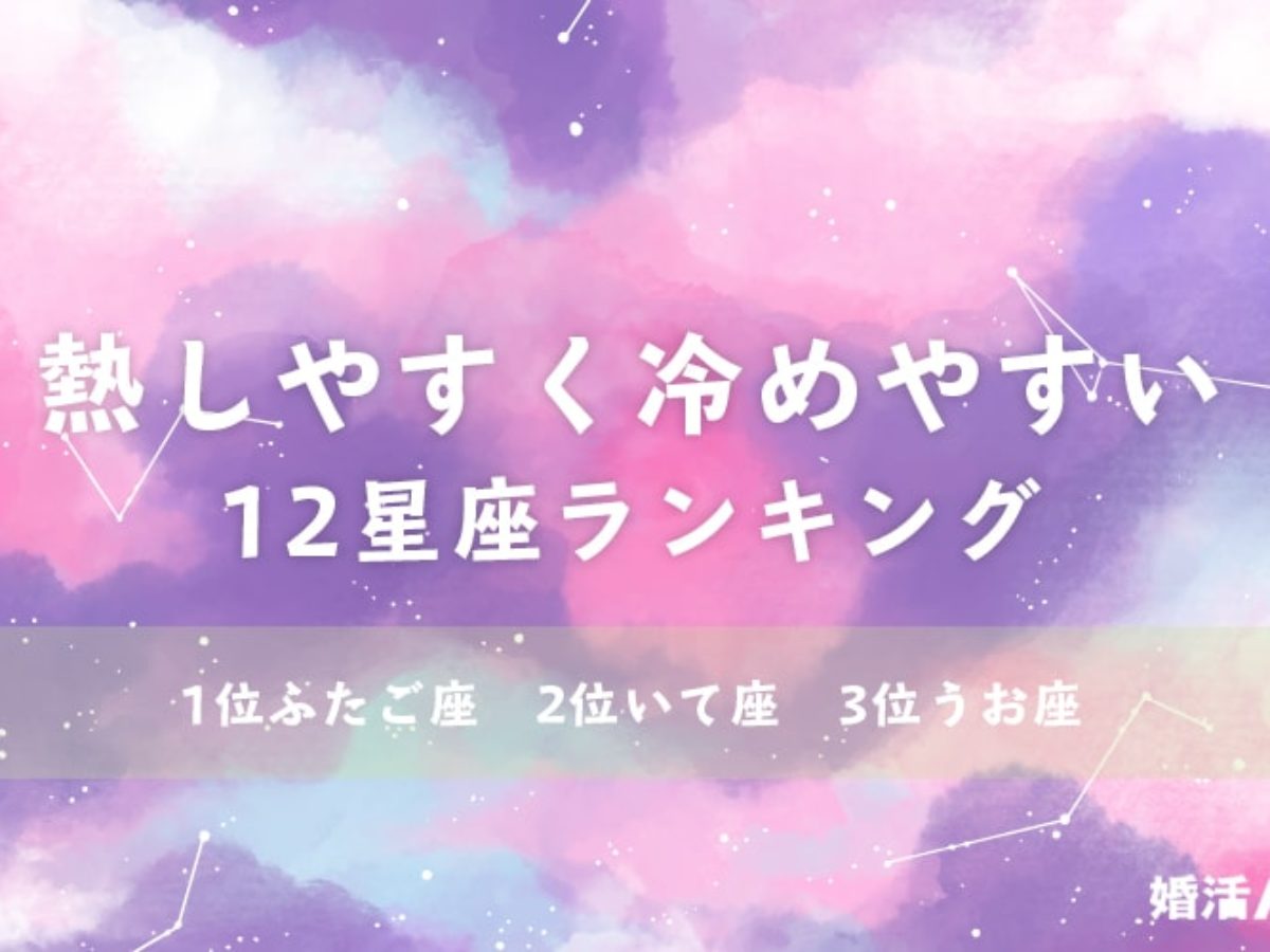 熱しやすく冷めやすい星座ランキング 1位のふたご座は 飽きやすい 婚活ノート みんなの婚活情報メディア